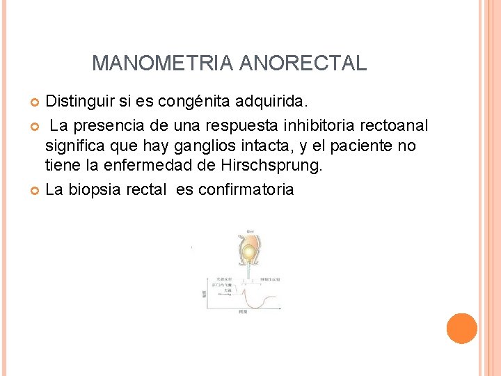 MANOMETRIA ANORECTAL Distinguir si es congénita adquirida. La presencia de una respuesta inhibitoria rectoanal