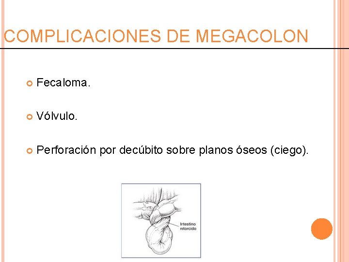COMPLICACIONES DE MEGACOLON Fecaloma. Vólvulo. Perforación por decúbito sobre planos óseos (ciego). 