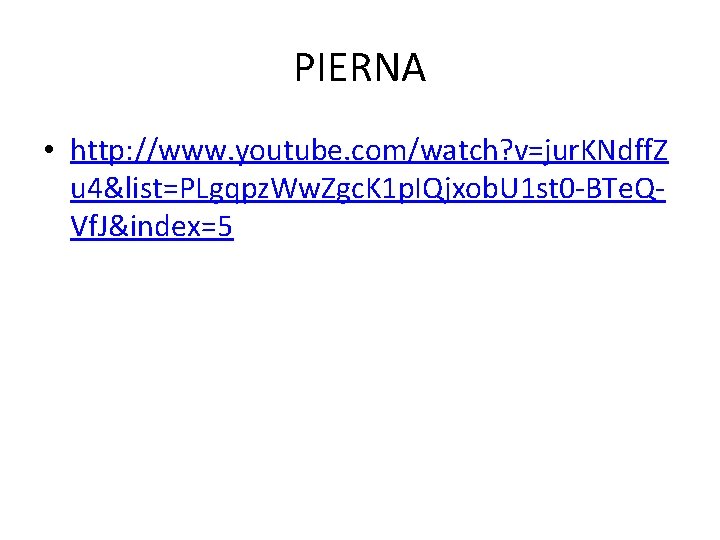 PIERNA • http: //www. youtube. com/watch? v=jur. KNdff. Z u 4&list=PLgqpz. Ww. Zgc. K