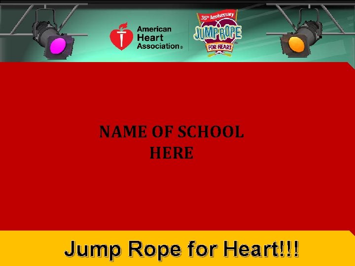NAME OF SCHOOL HERE Jump Rope for Heart!!! NAME OF SCHOOL HERE Jump Rope for Heart!!!
