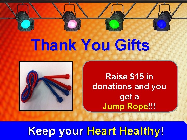 Thank You Gifts Raise $15 in donations and you get a Jump Rope!!! Keep Thank You Gifts Raise $15 in donations and you get a Jump Rope!!! Keep