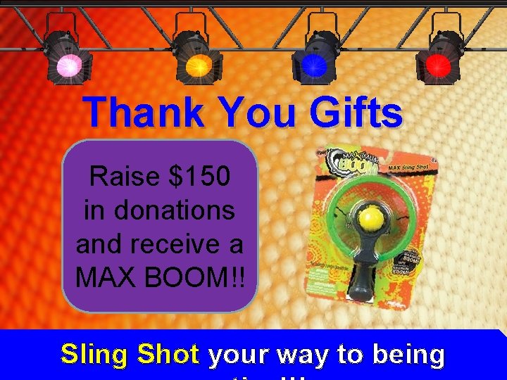 Thank You Gifts Raise $150 in donations and receive a MAX BOOM!! Sling Shot Thank You Gifts Raise $150 in donations and receive a MAX BOOM!! Sling Shot