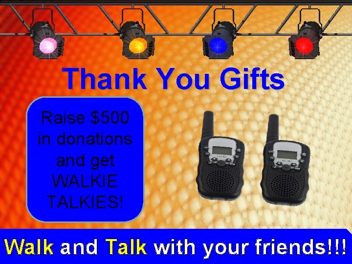Thank You Gifts Raise $500 in donations and get WALKIE TALKIES! Walk and Talk Thank You Gifts Raise $500 in donations and get WALKIE TALKIES! Walk and Talk