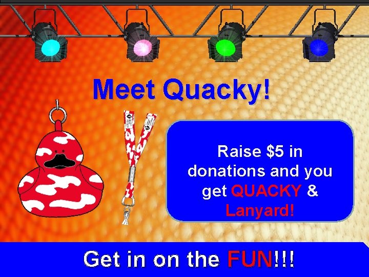 Meet Quacky! Raise $5 in donations and you get QUACKY & Lanyard! Get in Meet Quacky! Raise $5 in donations and you get QUACKY & Lanyard! Get in