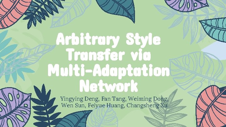 Arbitrary Style Transfer via Multi-Adaptation Network Yingying Deng, Fan Tang, Weiming Dong, Wen Sun,