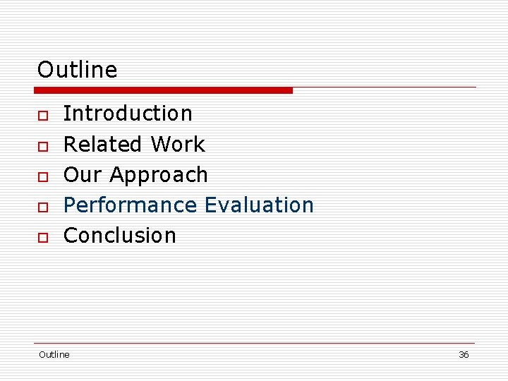 Outline o o o Introduction Related Work Our Approach Performance Evaluation Conclusion Outline 36