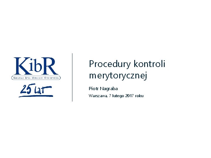 Procedury kontroli merytorycznej Piotr Nagraba Warszawa, 7 lutego 2017 roku 