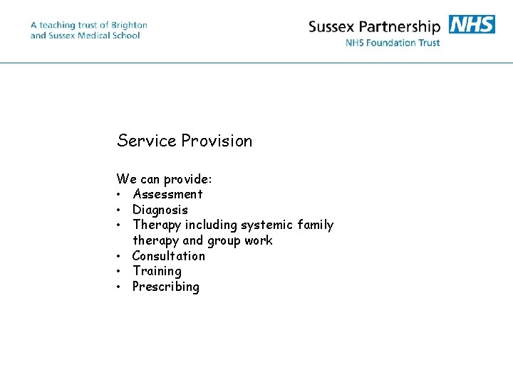 Service Provision We can provide: • Assessment • Diagnosis • Therapy including systemic family