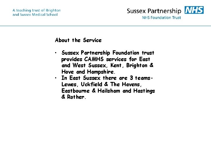 About the Service • Sussex Partnership Foundation trust provides CAMHS services for East and