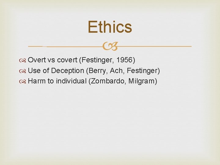 Ethics Overt vs covert (Festinger, 1956) Use of Deception (Berry, Ach, Festinger) Harm to