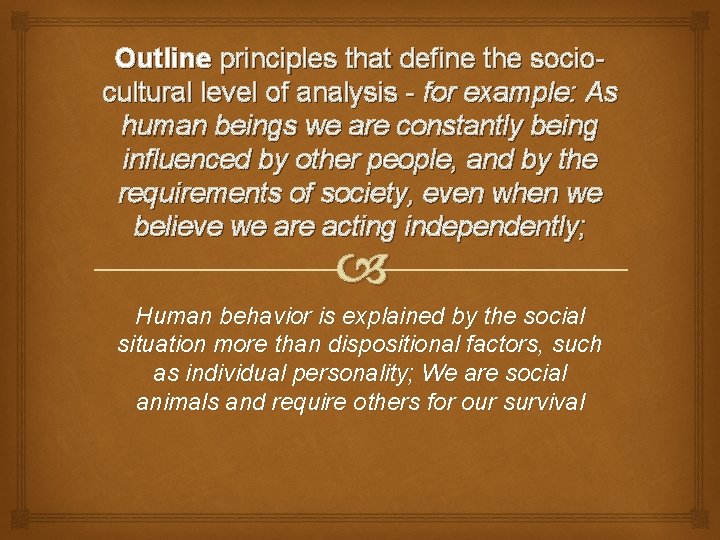 Outline principles that define the sociocultural level of analysis - for example: As human