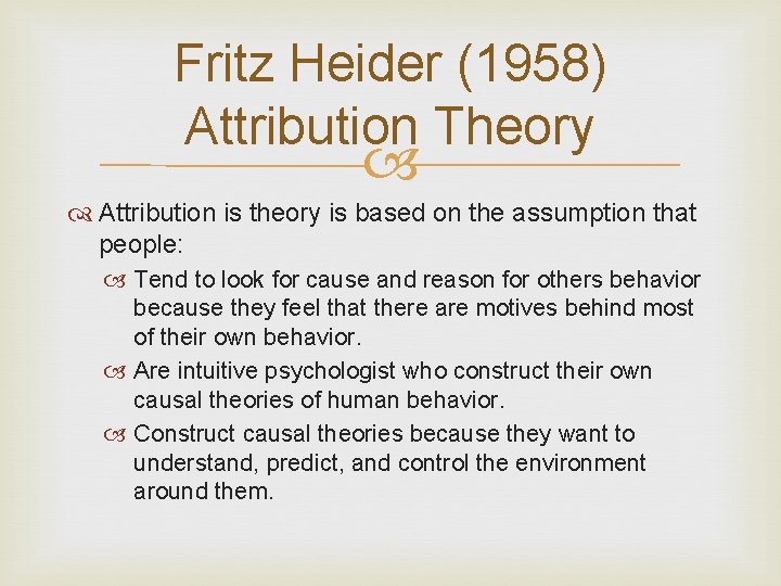 Fritz Heider (1958) Attribution Theory Attribution is theory is based on the assumption that