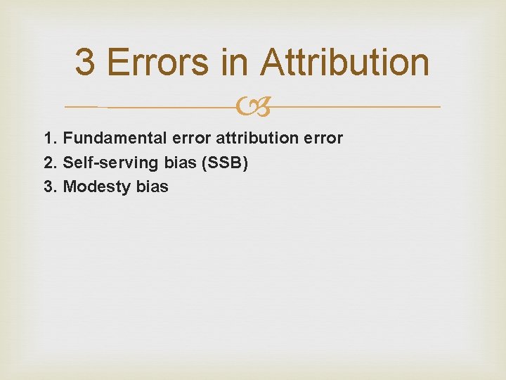 3 Errors in Attribution 1. Fundamental error attribution error 2. Self-serving bias (SSB) 3.