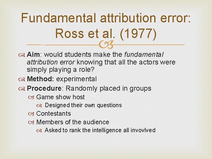 Fundamental attribution error: Ross et al. (1977) Aim: would students make the fundamental attribution