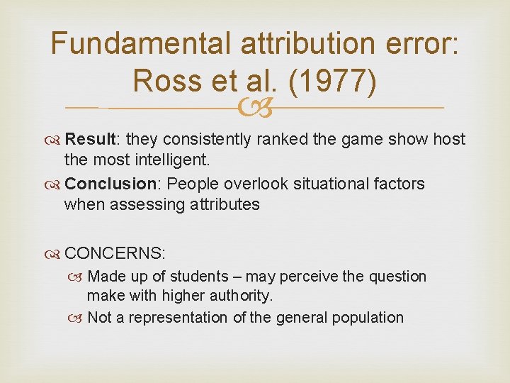 Fundamental attribution error: Ross et al. (1977) Result: they consistently ranked the game show