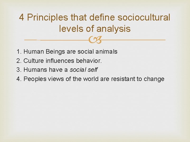 4 Principles that define sociocultural levels of analysis 1. Human Beings are social animals