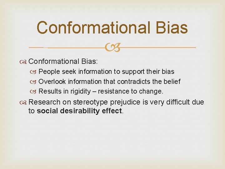 Conformational Bias: People seek information to support their bias Overlook information that contradicts the