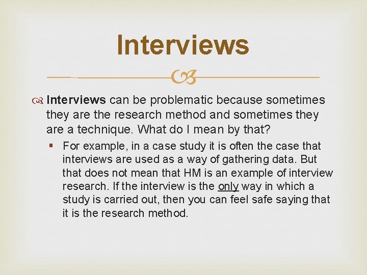 Interviews can be problematic because sometimes they are the research method and sometimes they