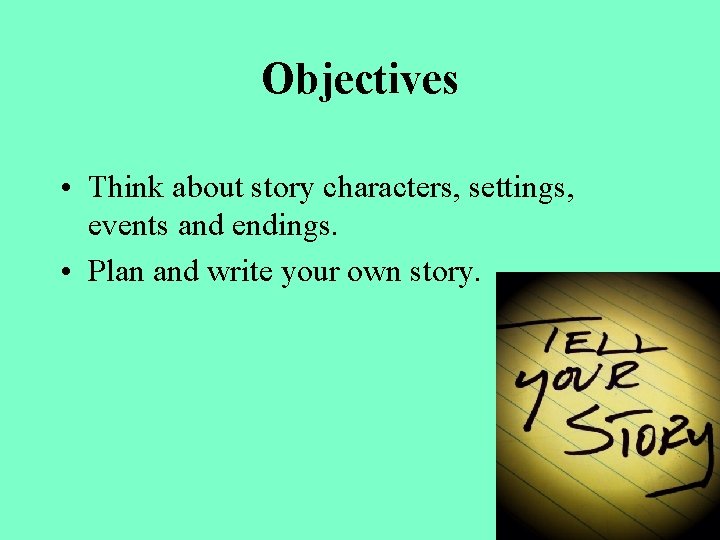 Objectives • Think about story characters, settings, events and endings. • Plan and write