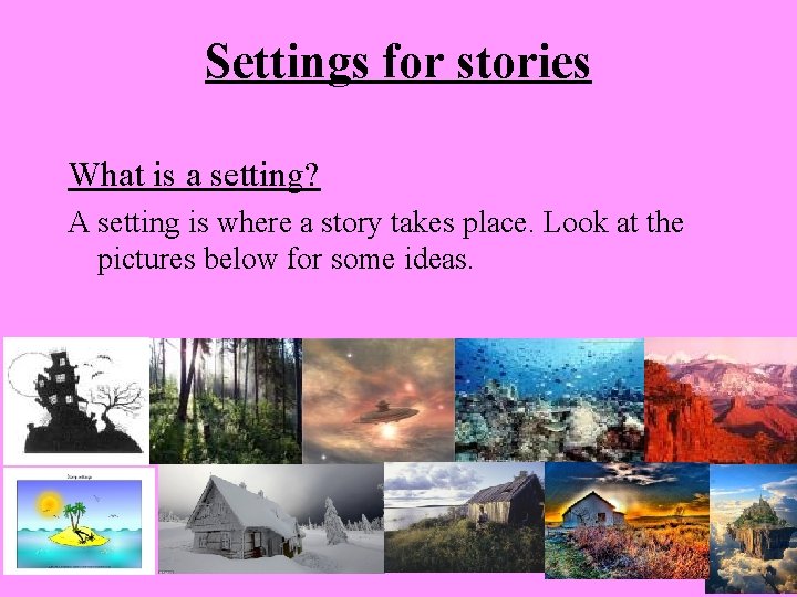 Settings for stories What is a setting? A setting is where a story takes