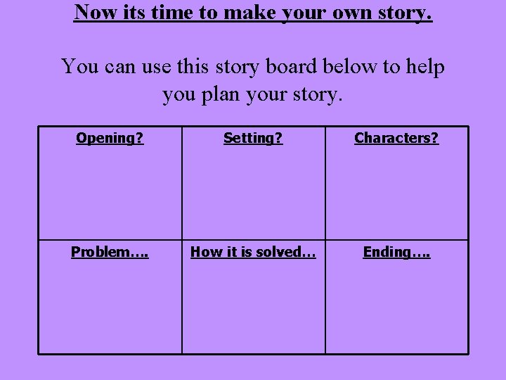 Now its time to make your own story. You can use this story board