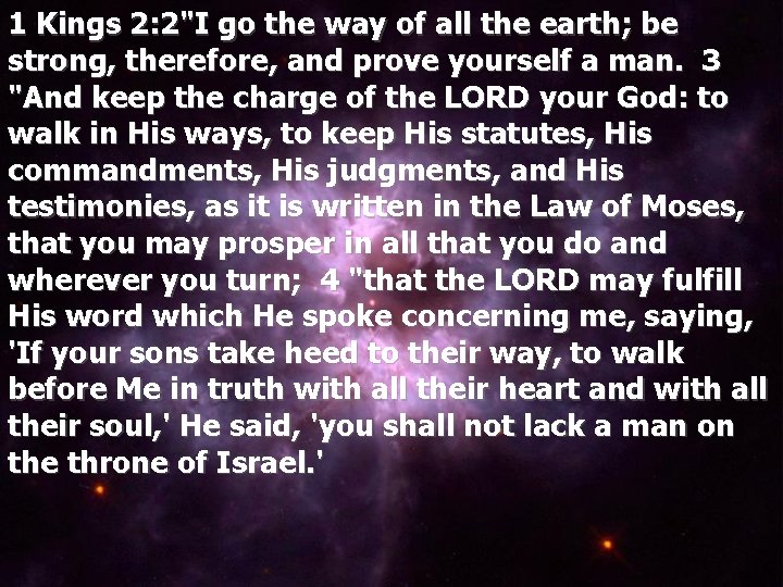 1 Kings 2: 2"I go the way of all the earth; be strong, therefore,