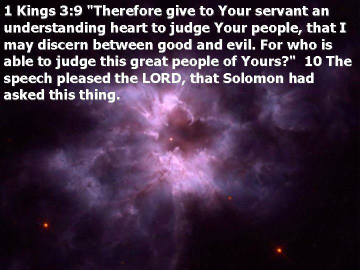 1 Kings 3: 9 "Therefore give to Your servant an understanding heart to judge