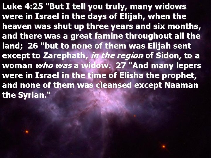 Luke 4: 25 "But I tell you truly, many widows were in Israel in