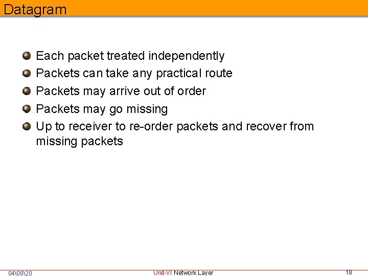 Datagram Each packet treated independently Packets can take any practical route Packets may arrive
