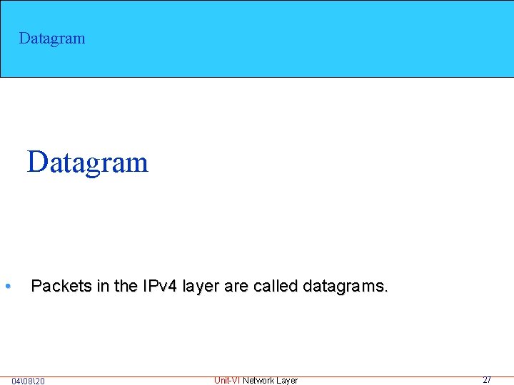 Datagram • Packets in the IPv 4 layer are called datagrams. 04 820 Unit-VI Network