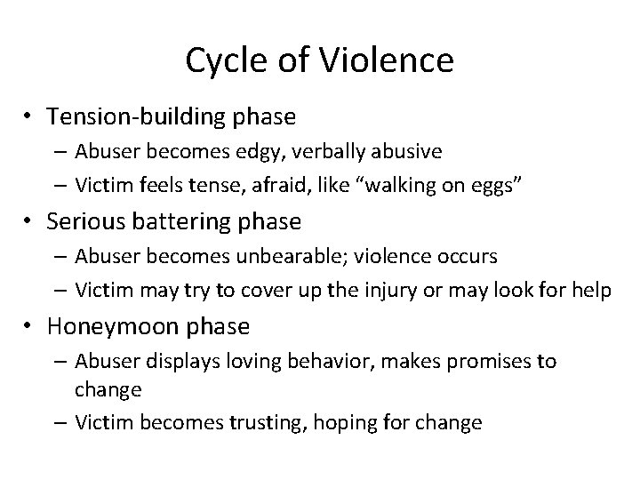 Cycle of Violence • Tension-building phase – Abuser becomes edgy, verbally abusive – Victim