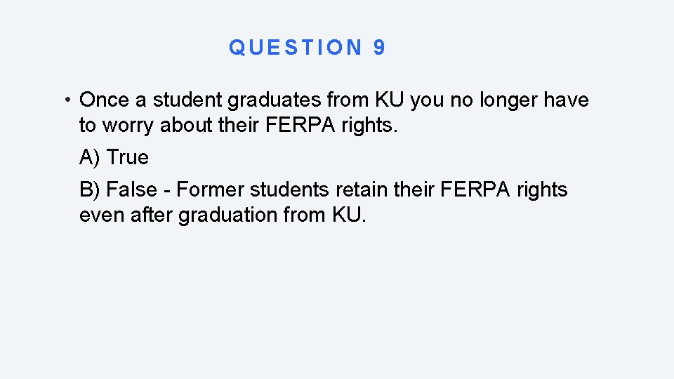 QUESTION 9 • Once a student graduates from KU you no longer have to