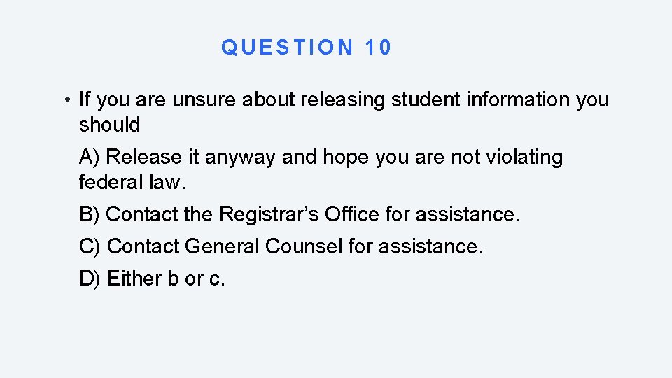 QUESTION 10 • If you are unsure about releasing student information you should A)