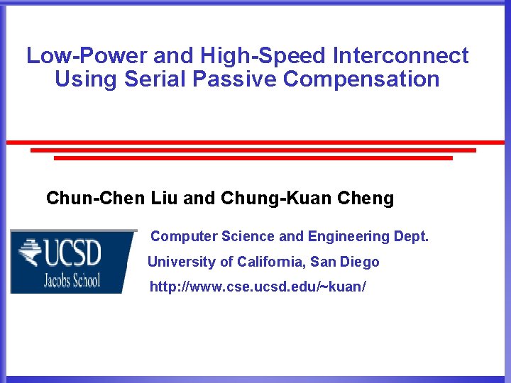 Low-Power and High-Speed Interconnect Using Serial Passive Compensation Chun-Chen Liu and Chung-Kuan Cheng Computer