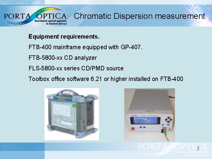 Chromatic Dispersion measurement Equipment requirements. FTB-400 mainframe equipped with GP-407. FTB-5800 -xx CD analyzer