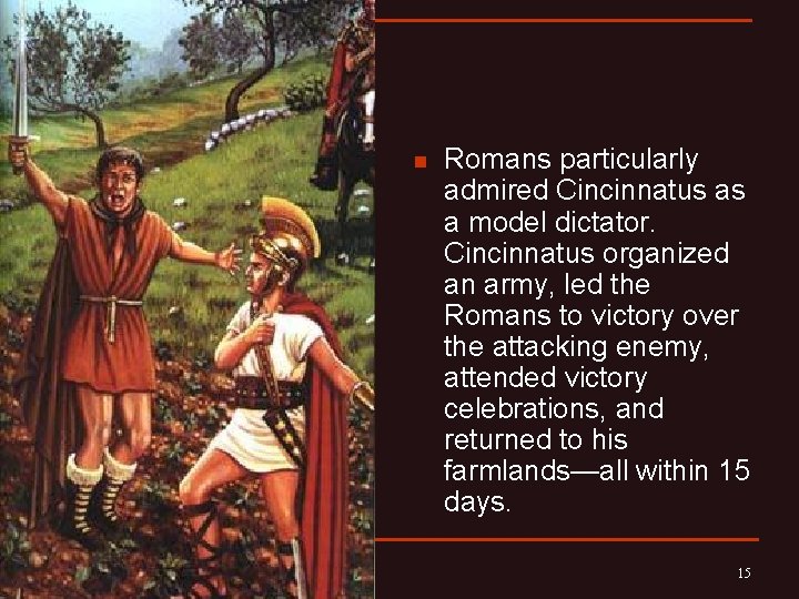 n Romans particularly admired Cincinnatus as a model dictator. Cincinnatus organized an army, led