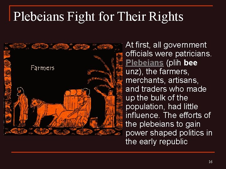 Plebeians Fight for Their Rights n At first, all government officials were patricians. Plebeians