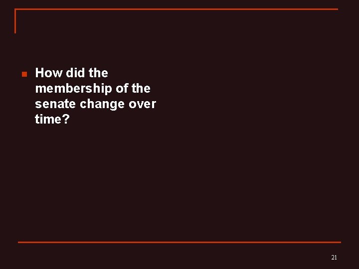 n How did the membership of the senate change over time? 21 