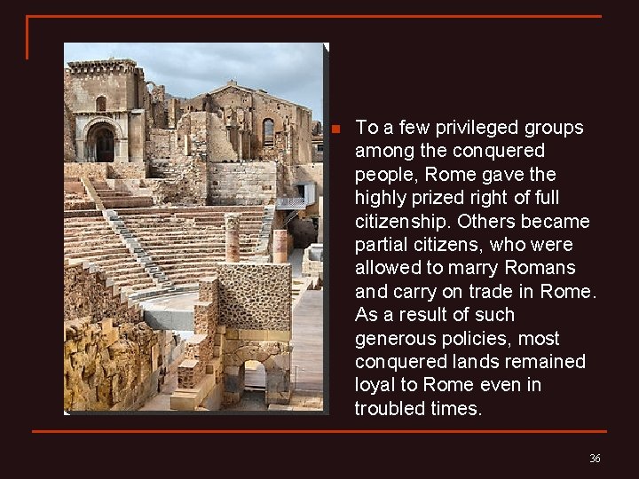 n To a few privileged groups among the conquered people, Rome gave the highly