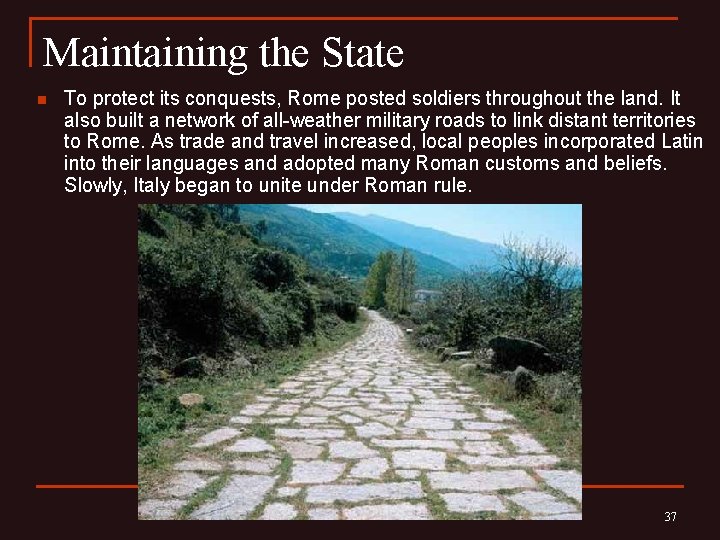 Maintaining the State n To protect its conquests, Rome posted soldiers throughout the land.