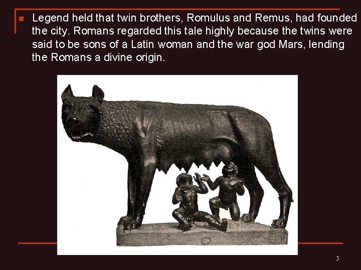 n Legend held that twin brothers, Romulus and Remus, had founded the city. Romans