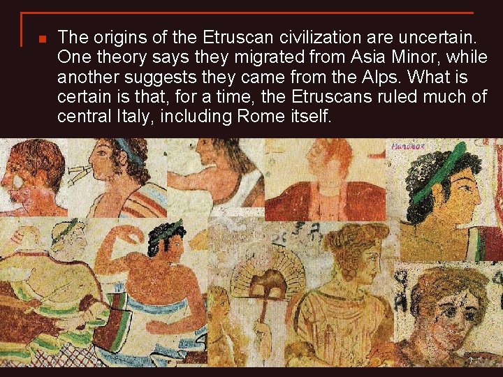 n The origins of the Etruscan civilization are uncertain. One theory says they migrated