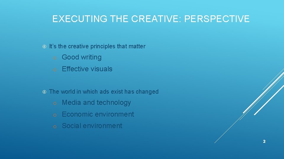 EXECUTING THE CREATIVE: PERSPECTIVE It’s the creative principles that matter o Good writing o