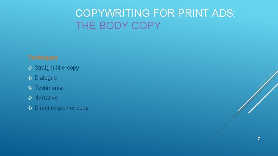 COPYWRITING FOR PRINT ADS: THE BODY COPY Techniques Straight-line copy Dialogue Testimonial Narrative Direct