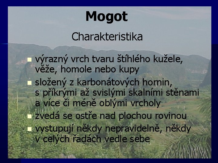 Mogot Charakteristika n n výrazný vrch tvaru štíhlého kužele, věže, homole nebo kupy složený