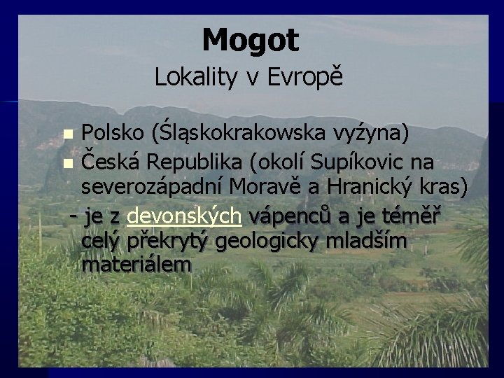 Mogot Lokality v Evropě Polsko (Śląskokrakowska vyźyna) n Česká Republika (okolí Supíkovic na severozápadní