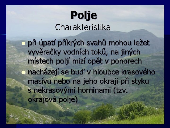 Polje Charakteristika při úpatí příkrých svahů mohou ležet vyvěračky vodních toků, na jiných místech