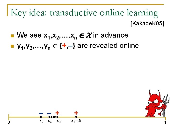 Key idea: transductive online learning [Kakade. K 05] n n We see x 1,