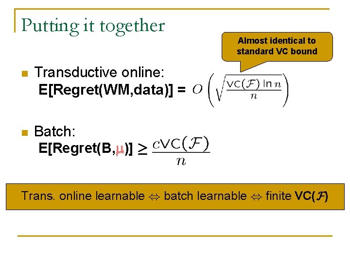 Putting it together n Transductive online: E[Regret(WM, data)] = n Batch: E[Regret(B, )] ¸