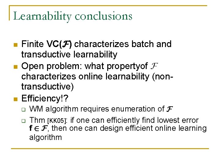 Learnability conclusions n n n Finite VC(F) characterizes batch and transductive learnability Open problem: